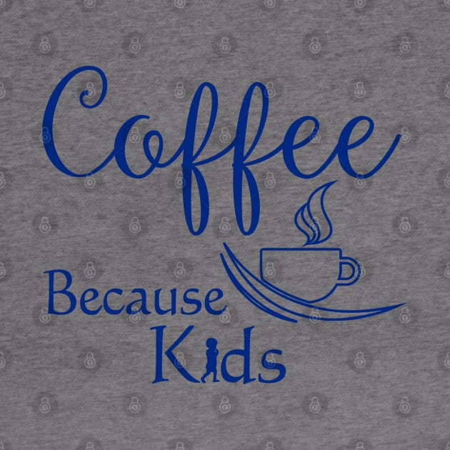 Coffee Because Kids Funny Parents or Child Care Coffee Lover by SoCoolDesigns